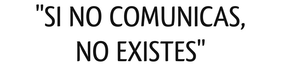Si no comunicas, no existes
